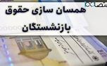 خبر جدید برای بازنشستگان / همسان سازی حقوق ها نهایی شد !