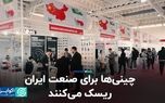 چینی‌ها برای صنعت ایران ریسک می‌کنند