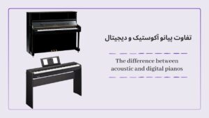 تفاوت پیانو آکوستیک و دیجیتال