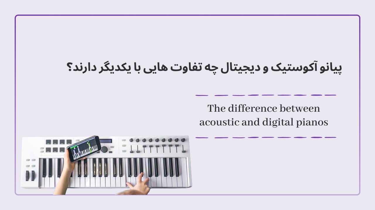 پیانو آکوستیک و دیجیتال چه تفاوت ‌هایی با یکدیگر دارند؟