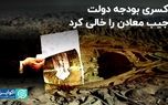 کسری بودجه دولت جیب معادن را خالی کرد