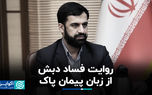 روایت فساد دبش از زبان پیمان پاک