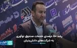 رشد ۵۰ درصدی خدمات صندوق نوآوری به شرکت‌های دانش‌بنیان