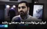 ایران می‌توانست هاب صنعتی باشد