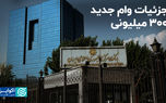 جزئیات وام جدید ۳۰۰ میلیونی