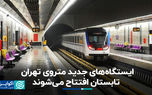 خبر خوش برای تهرانی‌ها؛ ایستگاه‌های جدید مترو تابستان افتتاح می‌شوند