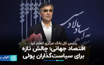 رئیس کل بانک مرکزی اعلام کرد: اقتصاد جهانی؛ چالش تازه برای سیاست‌گذاران پولی