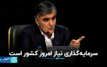 سرمایه‌گذاری نیاز امروز کشور است