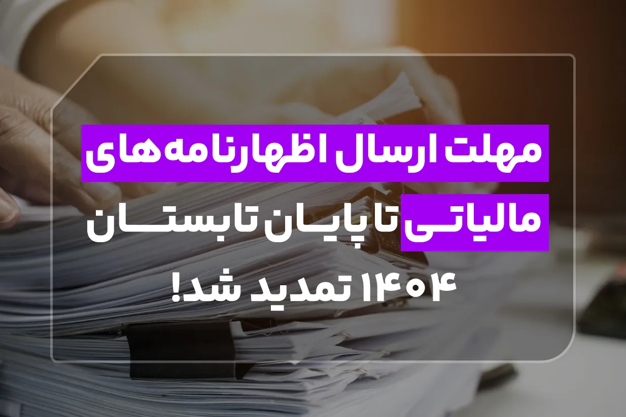 مهلت‌ ارسال اظهارنامه های مالیاتی تا پایان تابستان ۱۴۰۴ تمدید شد!