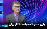 بازی خطرناک سیاست‌گذار پولی