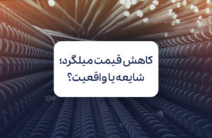 کاهش قیمت میلگرد در روزهای آتی؛ شایعه یا واقعیت؟ 